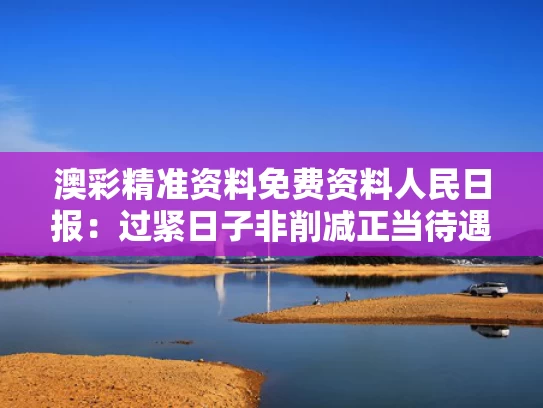 澳彩精准资料免费资料	人民日报：过紧日子非削减正当待遇