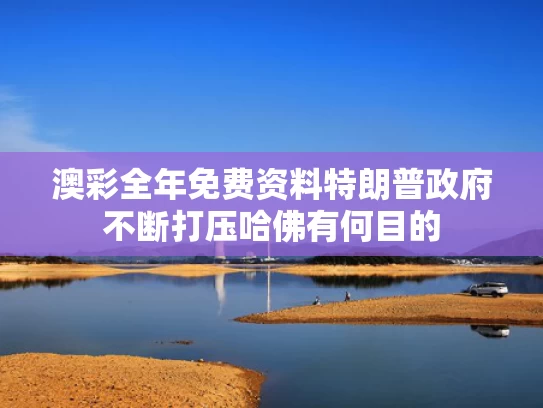澳彩全年免费资料	特朗普政府不断打压哈佛有何目的