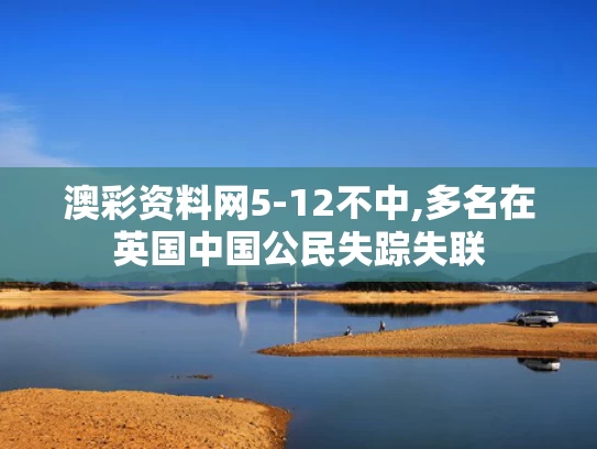 澳彩资料网5-12不中,多名在英国中国公民失踪失联