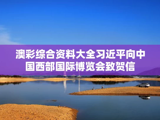 澳彩综合资料大全	习近平向中国西部国际博览会致贺信