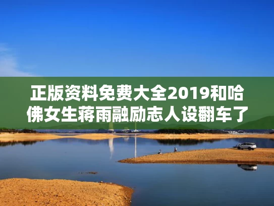 正版资料免费大全2019和哈佛女生蒋雨融励志人设翻车了吗与蒋雨薇简介