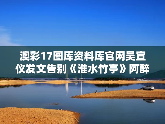 澳彩17图库资料库官网	吴宣仪发文告别《淮水竹亭》阿醉
