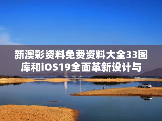 新澳彩资料免费资料大全33图库	和iOS19全面革新设计与