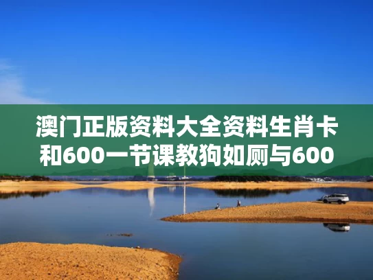 澳门正版资料大全资料生肖卡和600一节课教狗如厕与600一节课教狗如厕没学会钱也不退