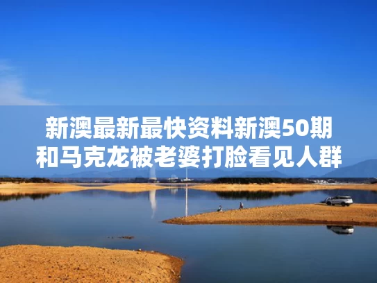 新澳最新最快资料新澳50期和马克龙被老婆打脸看见人群后秒微笑与马克龙老婆知乎
