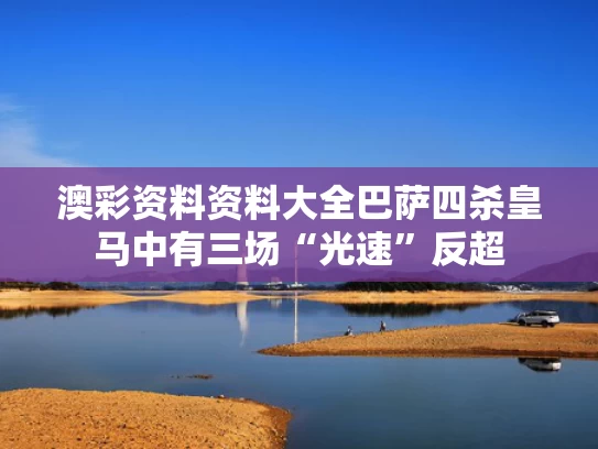 澳彩资料资料大全	巴萨四杀皇马中有三场“光速”反超