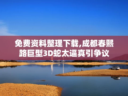 免费资料整理下载,成都春熙路巨型3D蛇太逼真引争议
