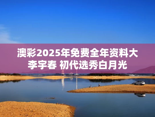 澳彩2025年免费全年资料大	李宇春 初代选秀白月光