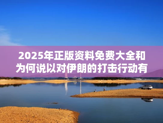 2025年正版资料免费大全	和为何说以对伊朗的打击行动有迹可循与为什么对伊朗国际制裁