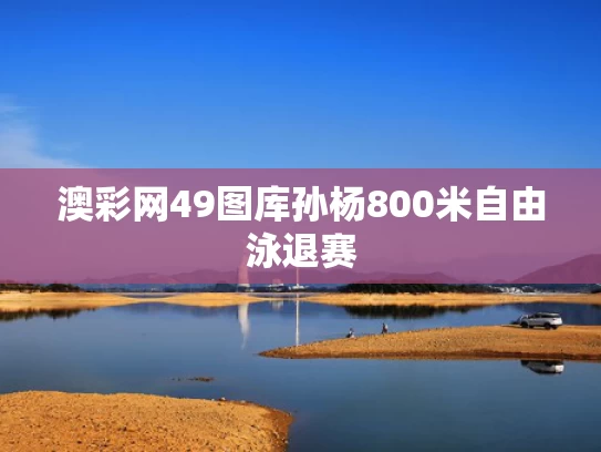 澳彩网49图库	孙杨800米自由泳退赛