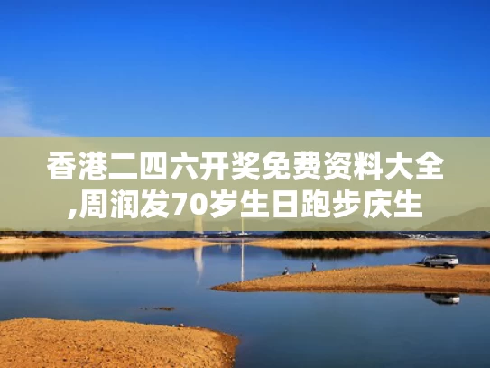 香港二四六开奖免费资料大全,周润发70岁生日跑步庆生
