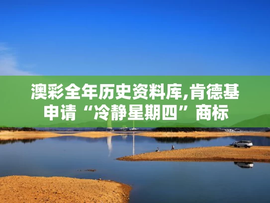 澳彩全年历史资料库,肯德基申请“冷静星期四”商标