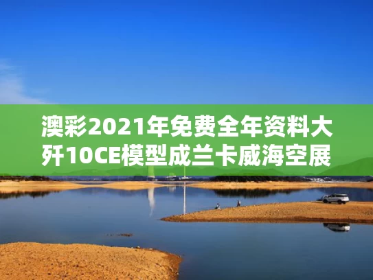 澳彩2021年免费全年资料大	歼10CE模型成兰卡威海空展打卡点