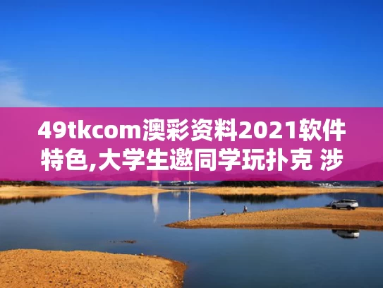 49tkcom澳彩资料2021软件特色,大学生邀同学玩扑克 涉嫌开设赌场罪