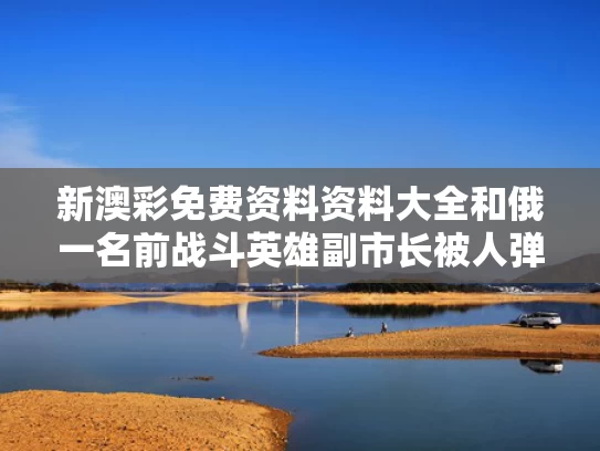 新澳彩免费资料资料大全	和俄一名前战斗英雄副市长被人弹炸死与俄副防长笑了