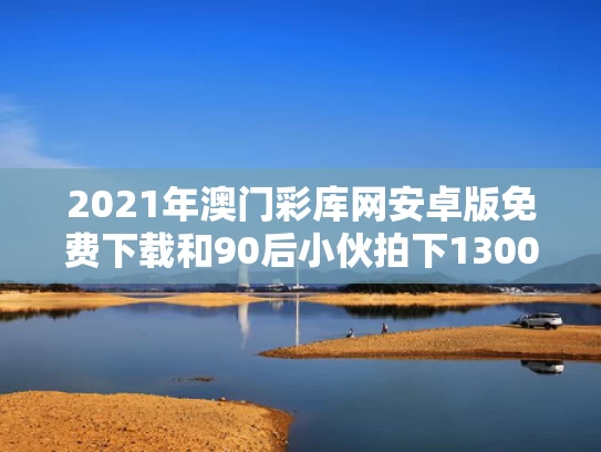 2021年澳门彩库网安卓版免费下载和90后小伙拍下1300年荔枝树采摘权与1300年的荔枝树