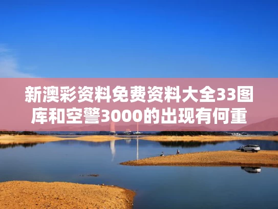 新澳彩资料免费资料大全33图库	和空警3000的出现有何重大意义与空警3000空中预警机
