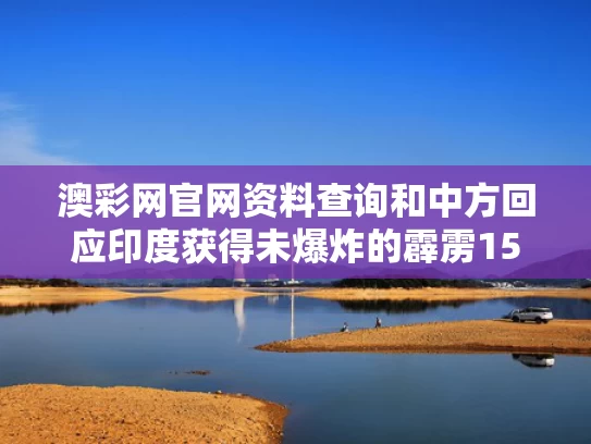 澳彩网官网资料查询和中方回应印度获得未爆炸的霹雳15与