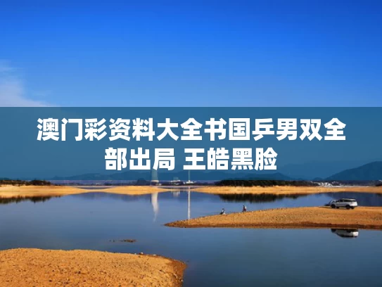 澳门彩资料大全书	国乒男双全部出局 王皓黑脸