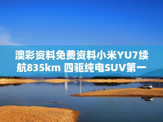 澳彩资料免费资料	小米YU7续航835km 四驱纯电SUV第一