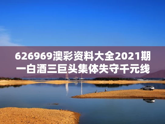 626969澳彩资料大全2021期一	白酒三巨头集体失守千元线